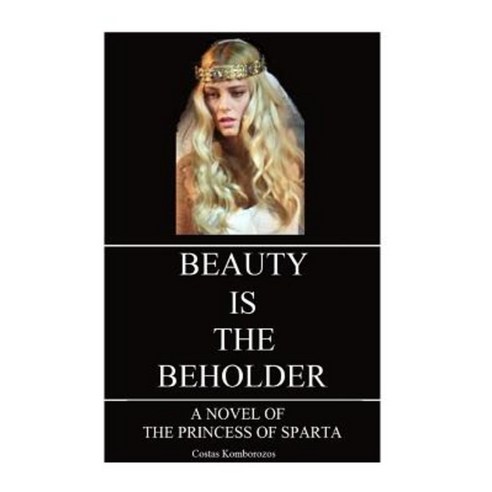 Beauty Is the Beholder: A Novel of the Princess of Sparta Paperback, Createspace Independent Publishing Platform