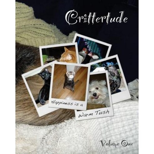 Crittertude: Happiness Is a Warm Tush Paperback, Createspace Independent Publishing Platform