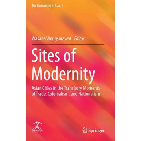 Sites of Modernity: Asian Cities in the Transitory Moments of Trade Colonialism and Nationalism Hardcover, Springer