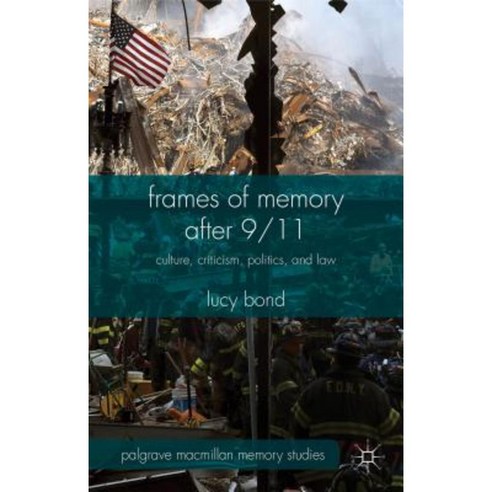 Frames of Memory After 9/11: Culture Criticism Politics and Law Hardcover, Palgrave MacMillan