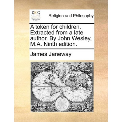 A Token for Children. Extracted from a Late Author. by John Wesley M.A. Ninth Edition. Paperback, Gale Ecco, Print Editions