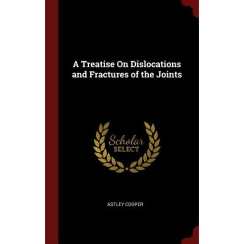 A Treatise on Dislocations and Fractures of the Joints Hardcover, Andesite Press