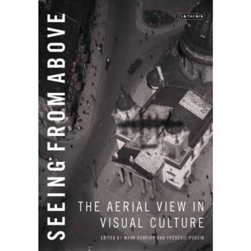 Seeing from Above: The Aerial View in Visual Culture Hardcover, I. B. Tauris & Company