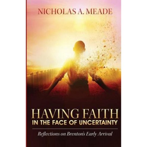 Having Faith in the Face of Uncertainty: Reflections on Brenton''s Early Arrival Paperback, Nicholas a Meade Ministries