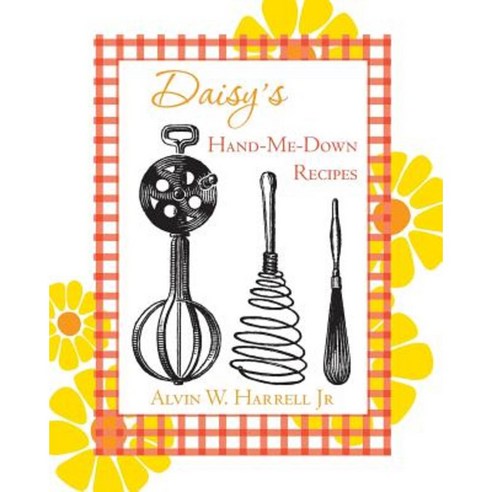 Daisy''s Hand-Me-Down Recipes: And Other Things Paperback, Alvin W. Harrell, Jr.