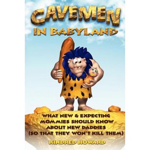 Cavemen in Babyland: What New & Expecting Mommies Should Know about New Daddies (So That They Won''t Kill Them) Paperback, Rameses Publishing