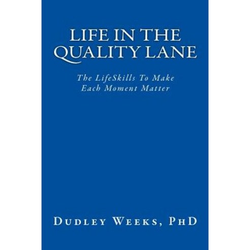 Life in the Quality Lane: The Lifeskills to Make Each Moment Matter Paperback, Createspace