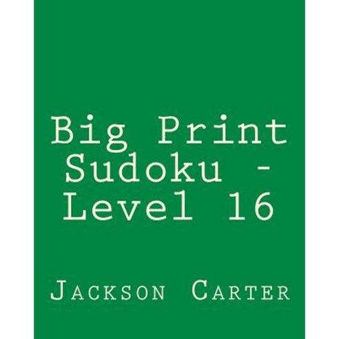 Big Print Sudoku - Level 16: 80 Easy to Read Large Print Sudoku Puzzles Paperback, Createspace Independent Publishing Platform