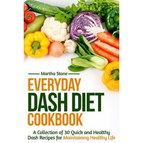 Everyday Dash Diet Cookbook: A Collection of 30 Quick and Healthy Dash Recipes for Maintaining Healthy Life Paperback, Createspace