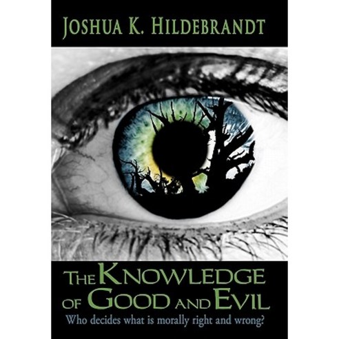 The Knowledge of Good and Evil: Who Decides What Is Morally Right and Wrong? Hardcover, Authorhouse