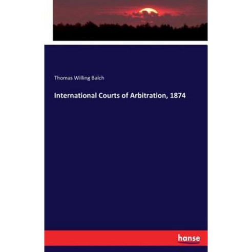 International Courts of Arbitration 1874 Paperback, Hansebooks