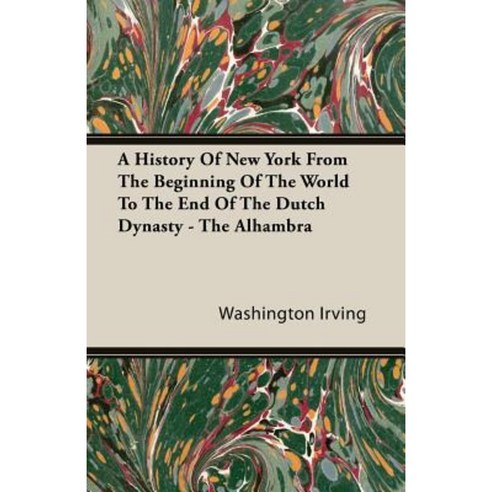 A History of New York from the Beginning of the World to the End of the Dutch Dynasty - The Alhambra Paperback, Herron Press