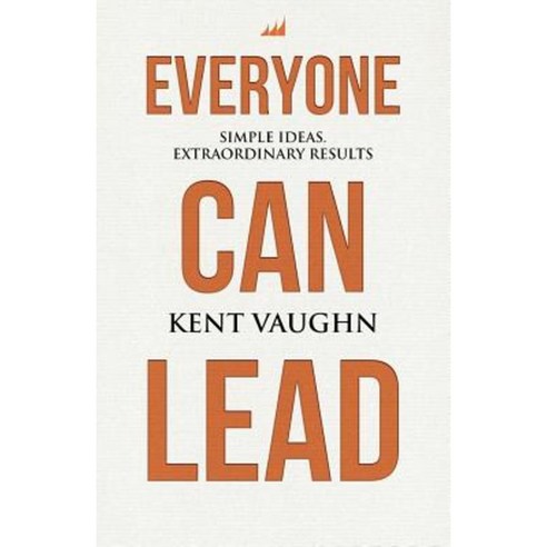 Everyone Can Lead: Simple Ideas. Extraordinary Results. Paperback, Createspace Independent Publishing Platform