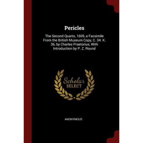 Pericles: The Second Quarto 1609 a Facsimile from the British Museum Copy C. 34. K. 36 by Charles Praetorius with Introduct Paperback, Andesite Press