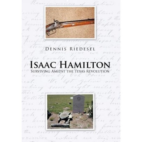 Isaac Hamilton: Surviving Amidst the Texas Revolution Hardcover, Authorhouse