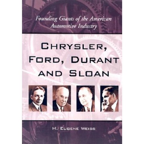 Chrysler Ford Durant and Sloan: Founding Giants of the American Automotive Industry Paperback, McFarland & Company