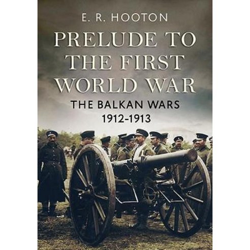 Prelude to the First World War: The Balkan Wars 1912-1913 Hardcover ...