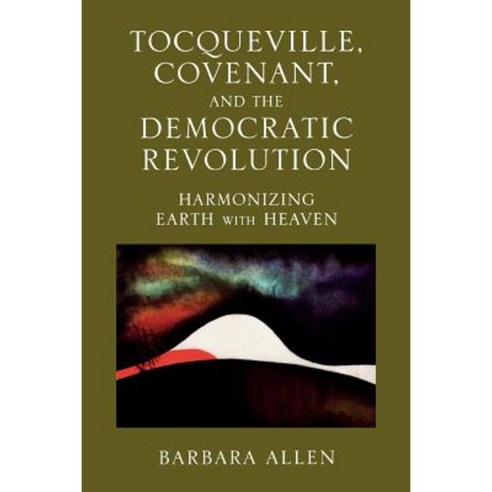 Tocqueville Covenant and the Democratic Revolution: Harmonizing Earth with Heaven Paperback, Lexington Books