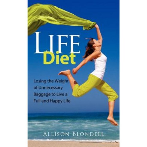Life Diet: Loosing the Weight of Unnecessary Baggage to Live a Full and Happy Life Paperback, Createspace Independent Publishing Platform