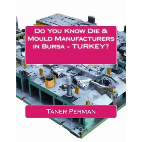 Do You Know Die & Mould Manufacturers in Bursa Turkey? Paperback, Createspace Independent Publishing Platform