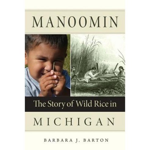 Manoomin: The Story of Wild Rice in Michigan Paperback, Michigan State University Press