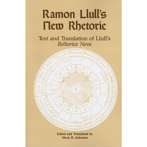 Ramon Llull''s New Rhetoric: Text and Translation of Lull''s Rethorica ...