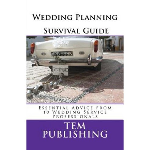 Wedding Planning Survival Guide: Essential Advice from 10 Wedding Service Professionals Paperback, Createspace