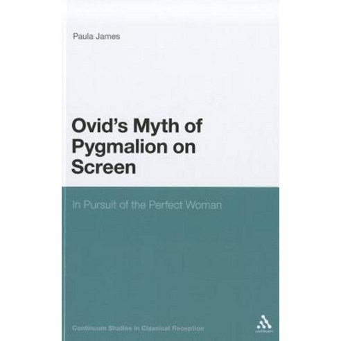 Ovid''s Myth of Pygmalion on Screen: In Pursuit of the Perfect Woman Hardcover, Continuum