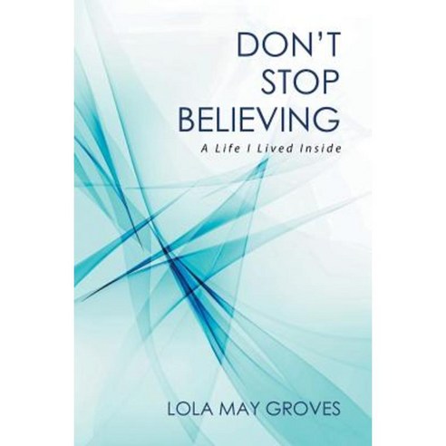 Don''t Stop Believing: A Life I Lived Inside Paperback, Xlibris