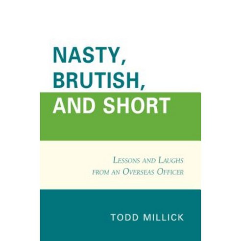 Nasty Brutish and Short: Lessons and Laughs from an Overseas Officer Paperback, Hamilton Books