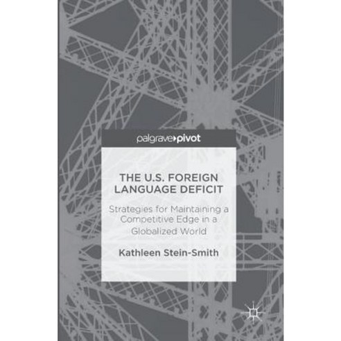 The U.S. Foreign Language Deficit: Strategies for Maintaining a Competitive Edge in a Globalized World Hardcover, Palgrave MacMillan