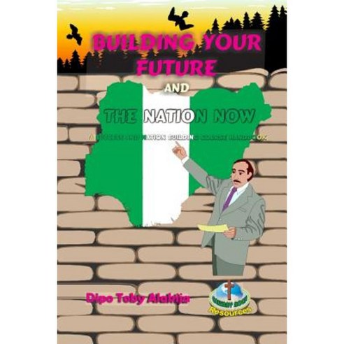 Building Your Future and the Nation Now: A Nigeria Success and Nation Building Course Book Paperback, Createspace Independent Publishing Platform