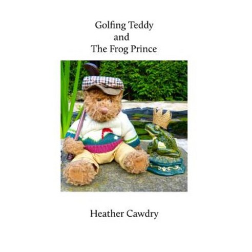 Golfing Teddy and the Frog Prince: Another Adventure for Yorkshire Ted Paperback, Createspace Independent Publishing Platform
