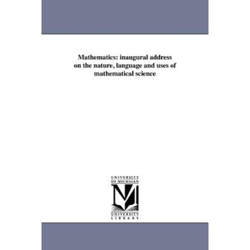 Mathematics: Inaugural Address on the Nature Language and Uses of ...