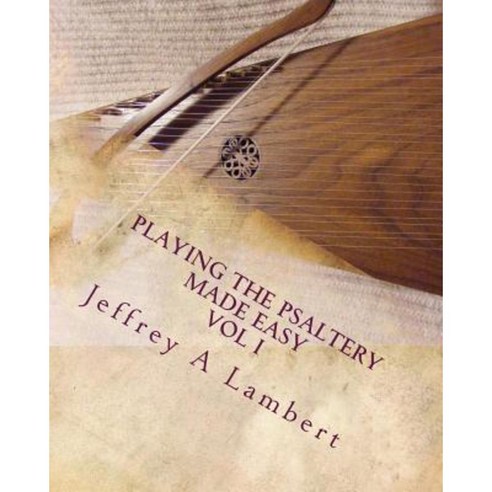 Playing the Psaltery Made Easy Vol I Paperback, Createspace Independent Publishing Platform
