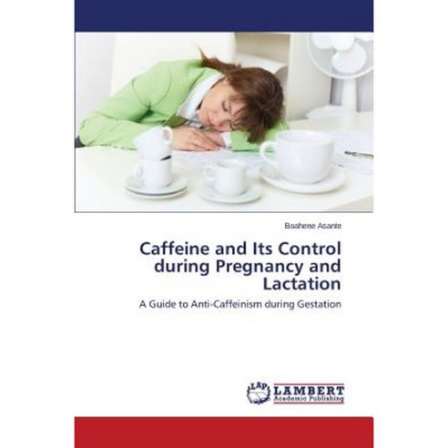 Caffeine and Its Control During Pregnancy and Lactation Paperback, LAP Lambert Academic Publishing