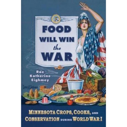 Food Will Win the War: Minnesota Crops Cooks and Conservation During World War I Paperback, Minnesota Historical Society Press
