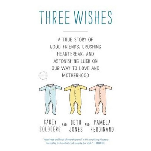 Three Wishes: A True Story of Good Friends Crushing Heartbreak and Astonishing Luck on Our Way to Love and Motherhood Paperback, Back Bay Books