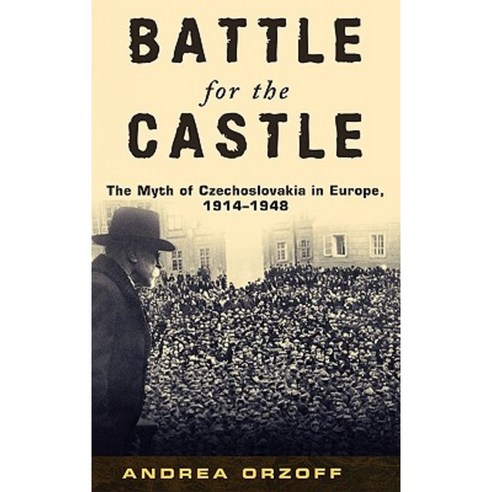Battle for the Castle: The Myth of Czechoslovakia in Europe 1914-1948 Hardcover, Oxford University Press, USA