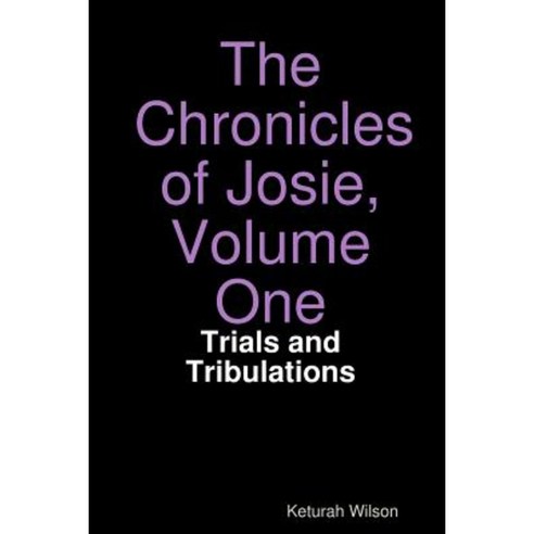 The Chronicles of Josie Volume One: Trials and Tribulations Paperback, Lulu.com