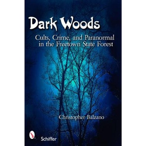 Dark Woods: Cults Crime and the Paranormal in the Freetown State Forest Massachusetts Paperback, Schiffer Publishing