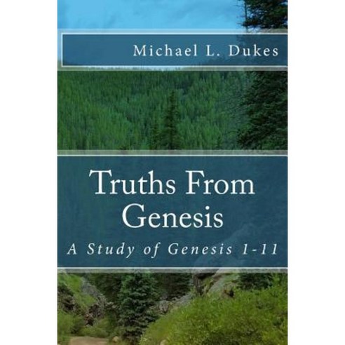 Truths from Genesis: A Study of Genesis 1-11 Paperback, Createspace Independent Publishing Platform