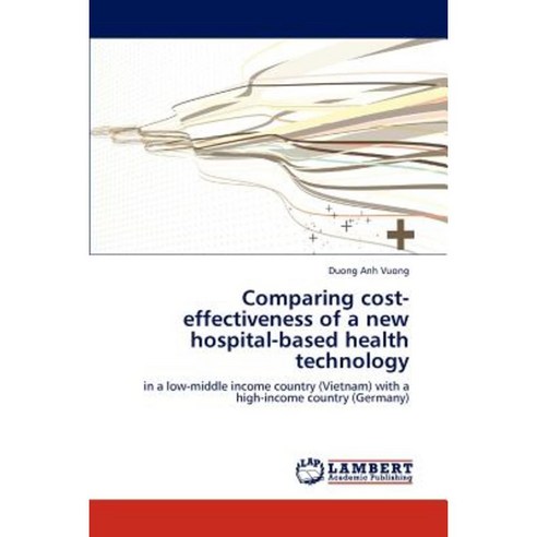 Comparing Cost-Effectiveness of a New Hospital-Based Health Technology Paperback, LAP Lambert Academic Publishing