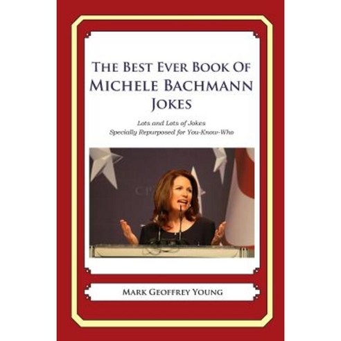The Best Ever Book of Michele Bachmann Jokes: Lots and Lots of Jokes Specially Repurposed for You-Know-Who Paperback, Createspace