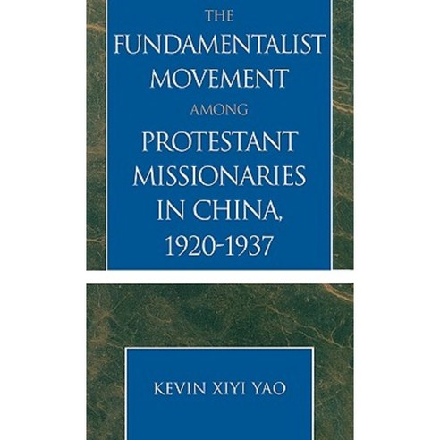 The Fundamentalist Movement Among Protestant Missionaries in China 1920-1937 Hardcover, Upa