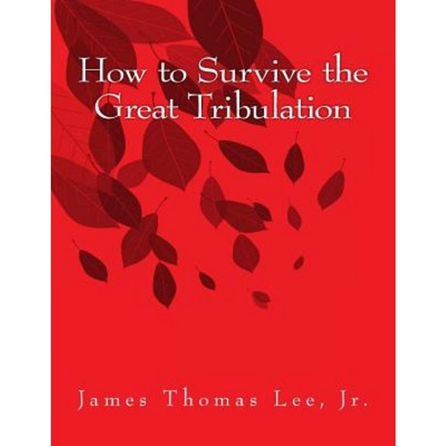 How to Survive the Great Tribulation Paperback, Createspace Independent Publishing Platform