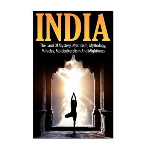 India: The Land of Mystery Mysticism Mythology Miracles Multiculturalism and Mightiness Paperback, Createspace Independent Publishing Platform