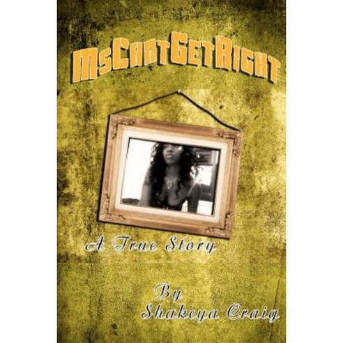 Mscantgetright a True Story: A True Story Paperback, Shakeya Craig