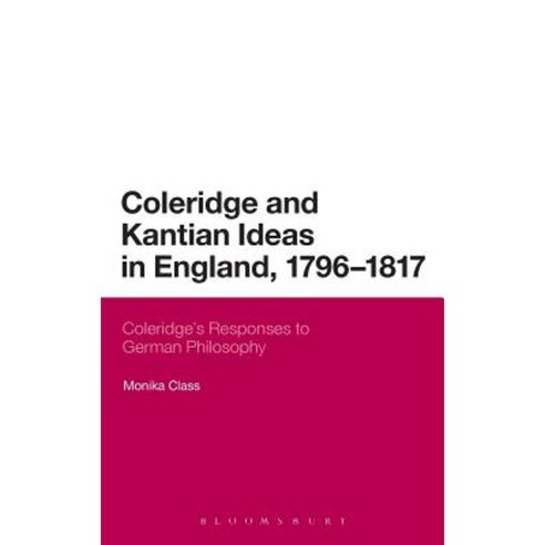 Coleridge and Kantian Ideas in England 1796-1817: Coleridge''s Responses to German Philosophy Hardcover, Bloomsbury Publishing PLC