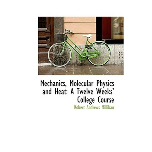 Mechanics Molecular Physics and Heat: A Twelve Weeks'' College Course Paperback, BiblioLife